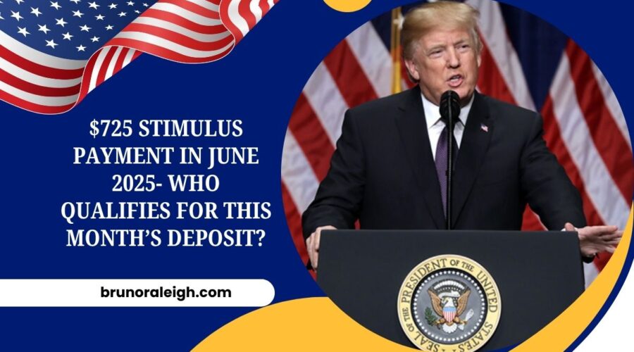 $725 Stimulus Payment in June 2025- Who Qualifies for This Month’s Deposit?